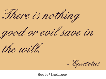 Quotes about inspirational - There is nothing good or evil save in the will.