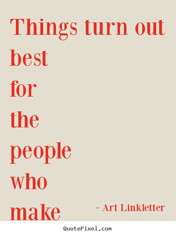 Art Linkletter picture quotes - Things turn out best for the people who make the best of.. - Inspirational quotes