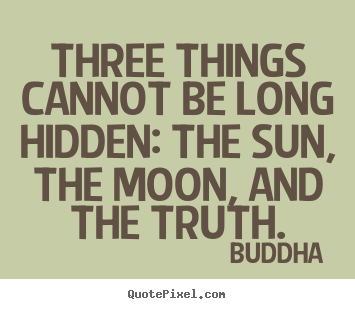 Three things cannot be long hidden: the sun, the moon,.. Buddha popular inspirational quotes