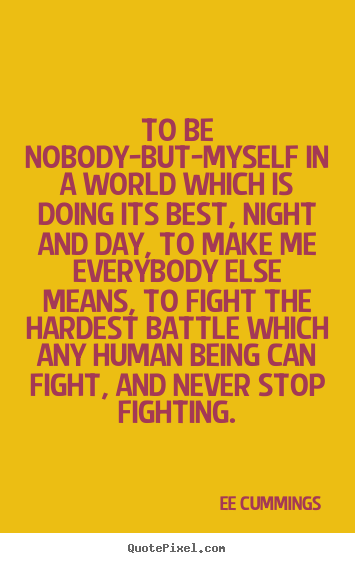 Inspirational quotes - To be nobody-but-myself in a world which is..