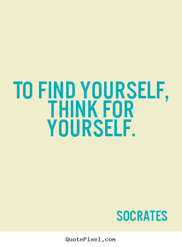 Inspirational quote - To find yourself, think for yourself.