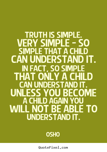 Truth is simple. very simple - so simple that.. Osho  inspirational quotes
