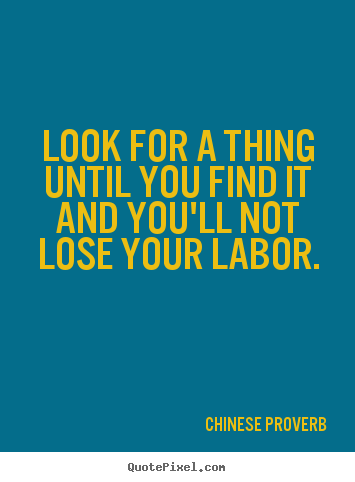 Chinese Proverb poster quotes - Look for a thing until you find it and you'll not lose your.. - Inspirational quotes