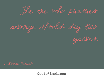 Chinese Proverb picture quotes - The one who pursues revenge should dig two graves. - Inspirational quote