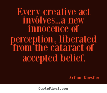 Design custom picture quotes about inspirational - Every creative act involves...a new innocence..