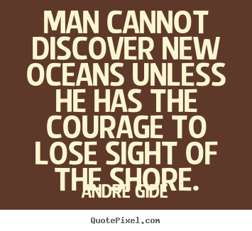 Quote about inspirational - Man cannot discover new oceans unless he has the courage to lose..