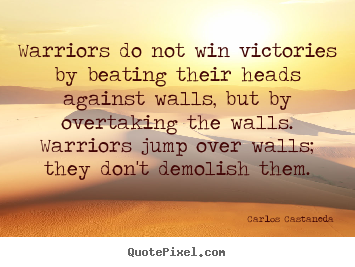 Sayings about inspirational - Warriors do not win victories by beating their heads..