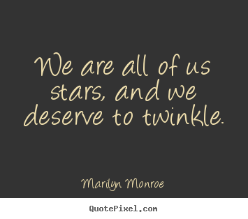 Quotes about inspirational - We are all of us stars, and we deserve to twinkle.