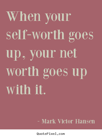 Inspirational quotes - When your self-worth goes up, your net worth goes up with..