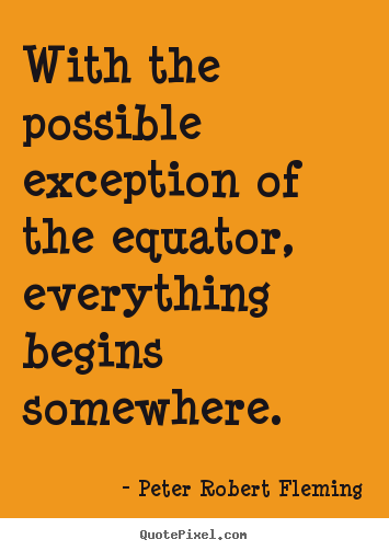 Create graphic picture quotes about inspirational - With the possible exception of the equator, everything begins..