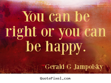 Create your own picture quotes about inspirational - You can be right or you can be happy.