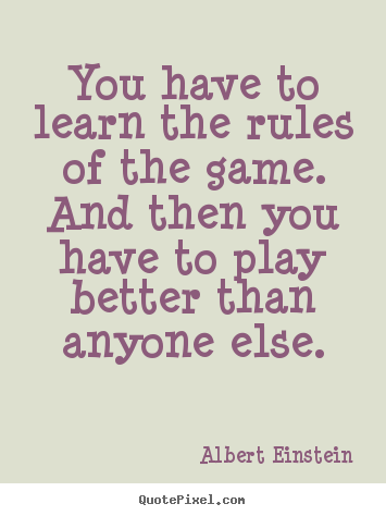 Albert Einstein picture quotes - You have to learn the rules of the game. and.. - Inspirational quotes