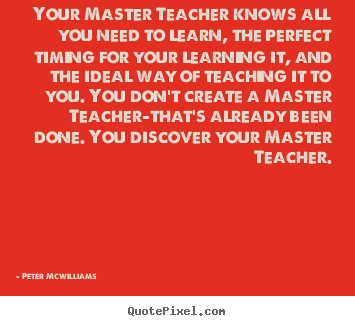 Quotes about inspirational - Your master teacher knows all you need to learn,..
