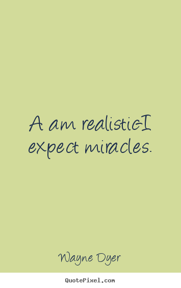 How to design photo quote about inspirational - A am realistic-i expect miracles.