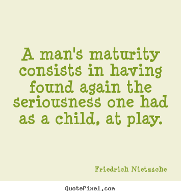 Quotes about inspirational - A man's maturity consists in having found again the seriousness one..