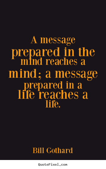 Inspirational quotes - A message prepared in the mind reaches a mind;..