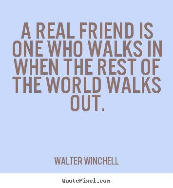 Quote about inspirational - A real friend is one who walks in when the rest of..