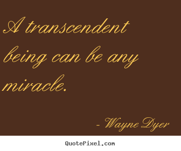 Inspirational quote - A transcendent being can be any miracle.