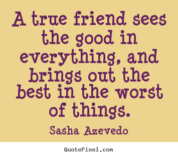 Quote about inspirational - A true friend sees the good in everything,..