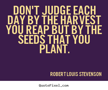 Quotes about inspirational - Don't judge each day by the harvest you reap..