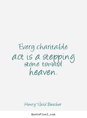 Quotes about inspirational - Every charitable act is a stepping stone toward heaven.