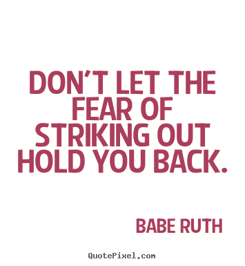 Babe Ruth picture quotes - Don't let the fear of striking out hold you back. - Inspirational quote