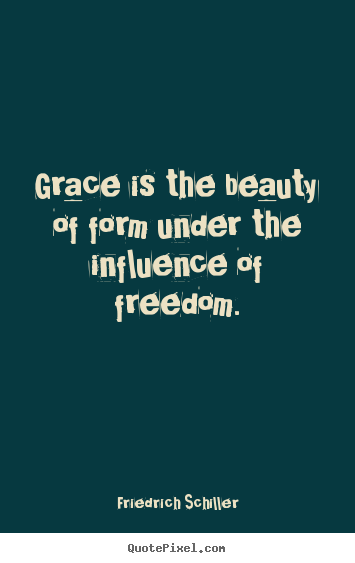 Design custom picture quote about inspirational - Grace is the beauty of form under the influence of freedom.
