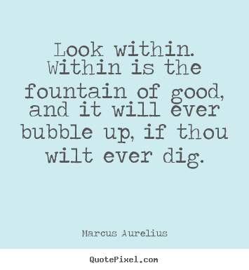 Inspirational quote - Look within. within is the fountain of good, and it..