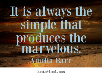 Quotes about inspirational - It is always the simple that produces the marvelous.