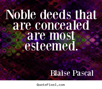 Inspirational quotes - Noble deeds that are concealed are most esteemed.