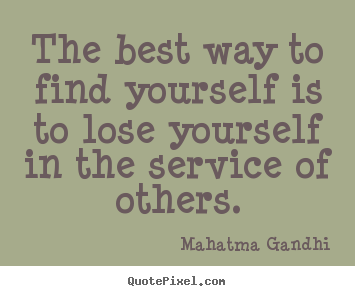 Inspirational sayings - The best way to find yourself is to lose yourself..