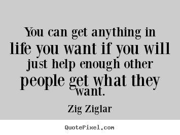 Quote about inspirational - You can get anything in life you want if you will just help..