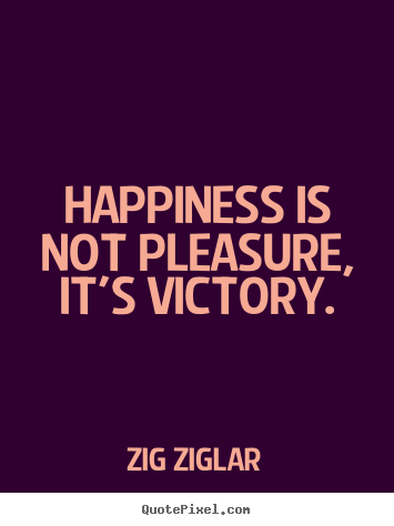 Zig Ziglar picture quotes - Happiness is not pleasure, it's victory. - Inspirational quotes