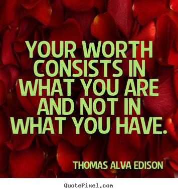 Thomas Alva Edison poster quotes - Your worth consists in what you are and not in what you.. - Inspirational quotes
