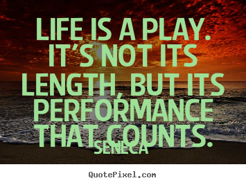 Sayings about inspirational - Life is a play. it's not its length, but its performance..