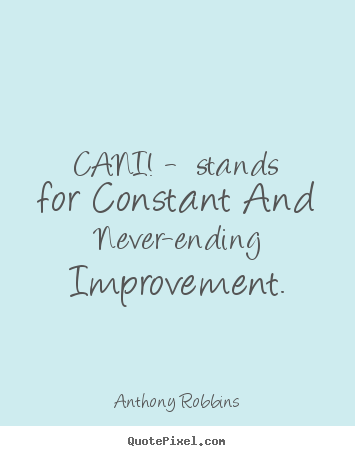 Cani! - stands for constant and never-ending improvement. Anthony Robbins best inspirational quotes