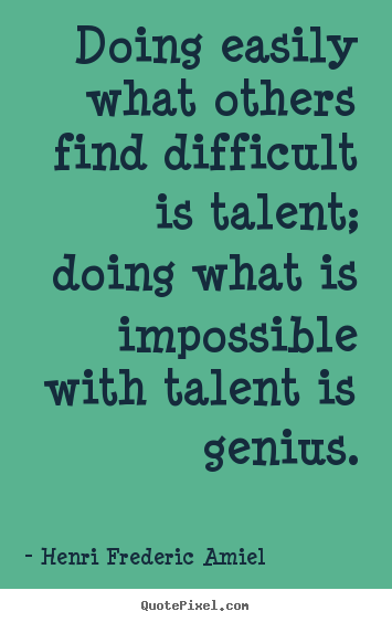 Henri Frederic Amiel picture sayings - Doing easily what others find difficult is talent;.. - Inspirational quotes