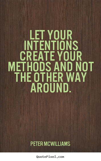 Design your own image quote about inspirational - Let your intentions create your methods and not the..