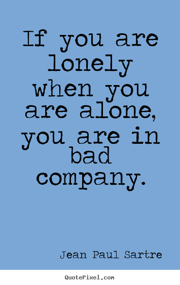 Quote about inspirational - If you are lonely when you are alone, you are in bad company.