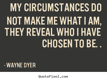 Design poster quotes about inspirational - My circumstances do not make me what i am, they reveal..