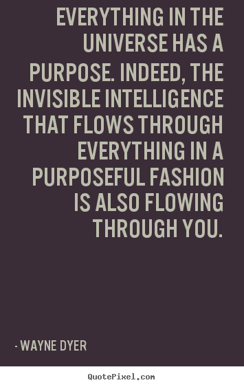 Inspirational quote - Everything in the universe has a purpose. indeed, the..