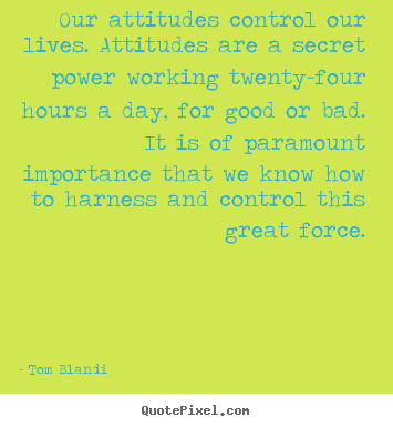 Our attitudes control our lives. attitudes are a secret.. Tom Blandi greatest inspirational quotes