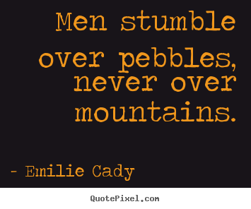 Design custom picture quote about inspirational - Men stumble over pebbles, never over mountains.
