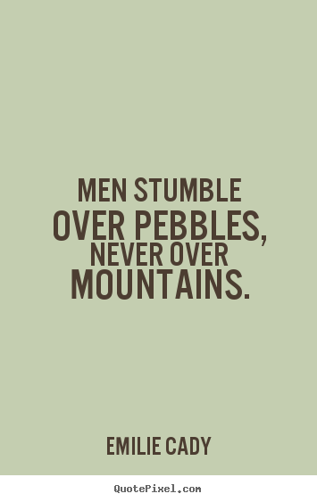 Quotes about inspirational - Men stumble over pebbles, never over mountains.