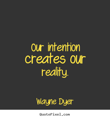 Inspirational quotes - Our intention creates our reality.