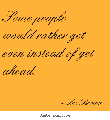 Some people would rather get even instead of.. Les Brown popular inspirational quote