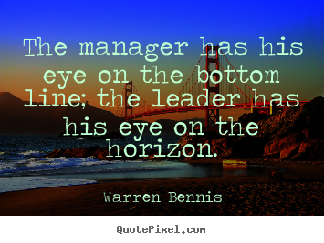 Quotes about inspirational - The manager has his eye on the bottom line; the leader has his..