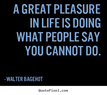 Create your own picture quotes about inspirational - A great pleasure in life is doing what people..