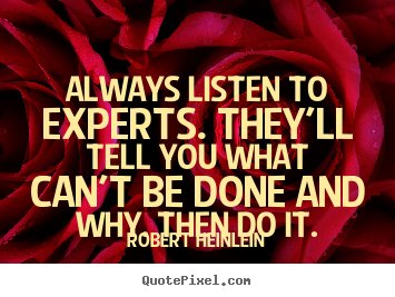Robert Heinlein picture quote - Always listen to experts. they'll tell you what can't.. - Inspirational quotes