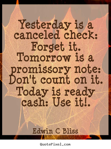 Edwin C Bliss picture quotes - Yesterday is a canceled check: forget it. tomorrow.. - Inspirational quotes